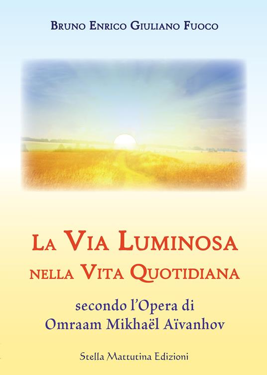 La via luminosa nella vita quotidiana secondo l’opera di Omraam Mikhaël Aïvanhov - Bruno E. Fuoco - copertina