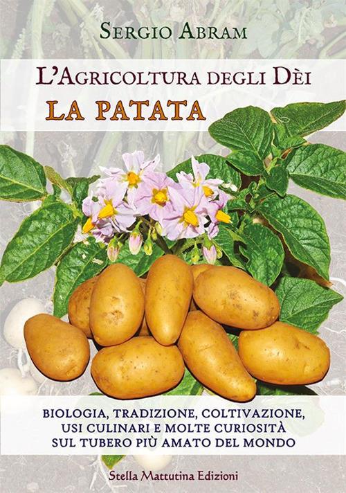 La patata. Biologia, tradizione, coltivazione, usi culinari e molte curiosità sul tubero più amato del mondo. L'agricoltura degli dei. Ediz. illustrata - Sergio Abram - copertina