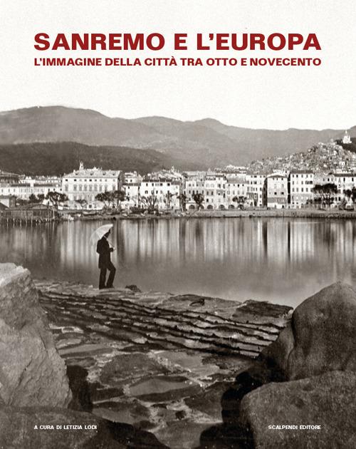 Sanremo e l'Europa. L'immagine della città tra Otto e Novecento. Catalogo della mostra (Sanremo, 19 luglio-9 settembre 2018) - copertina