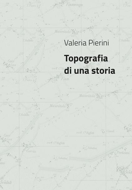 Valeria Pierini. Topografia di una storia. Catalogo della mostra (Foligno, 23 febbraio- 23 marzo 2018). Ediz. illustrata - Carla Capodimonti,Alessia Vergari,Saverio Verini - copertina