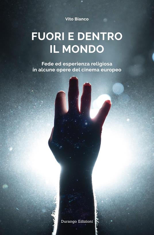 Fuori e dentro il mondo. Fede ed esperienza religiosa in alcune opere del cinema europeo - Vito Bianco - copertina