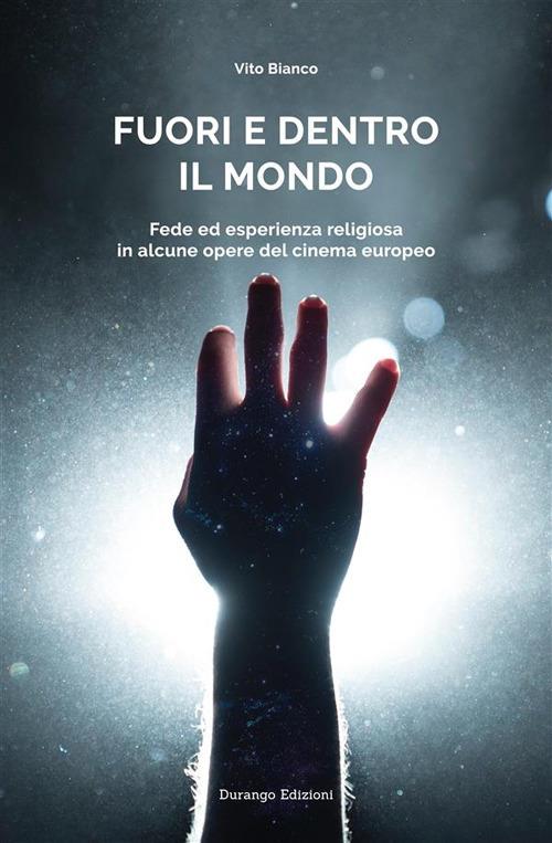 Fuori e dentro il mondo. Fede ed esperienza religiosa in alcune opere del cinema europeo - Vito Bianco - ebook