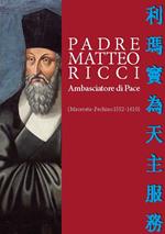 Padre Matteo Ricci. Ambasciatore di pace