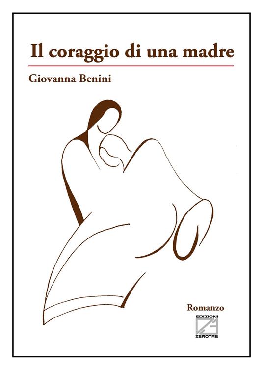 Il coraggio di una madre. Nuova ediz. - Giovanna Benini - copertina