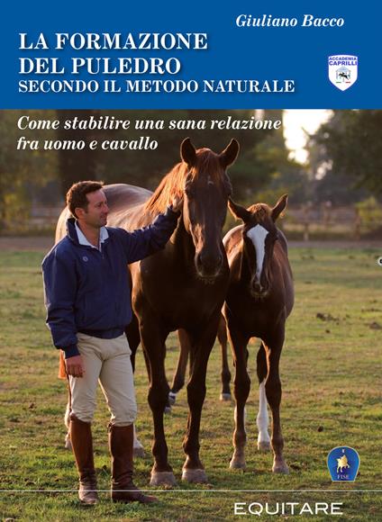 La formazione del puledro secondo il metodo naturale. Come stabilire una sana relazione fra uomo e cavallo. Ediz. ampliata - Giuliano Bacco - copertina