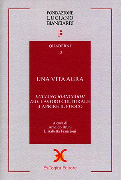 Una vita agra. Luciano Bianciardi dal «Lavoro culturale» a «Aprire il fuoco» - copertina