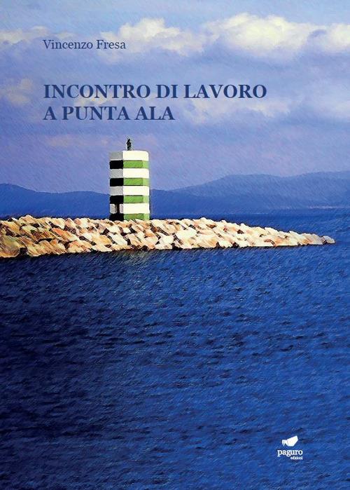 Incontro di lavoro a Punta Ala. Con Segnalibro - Vincenzo Fresa - copertina