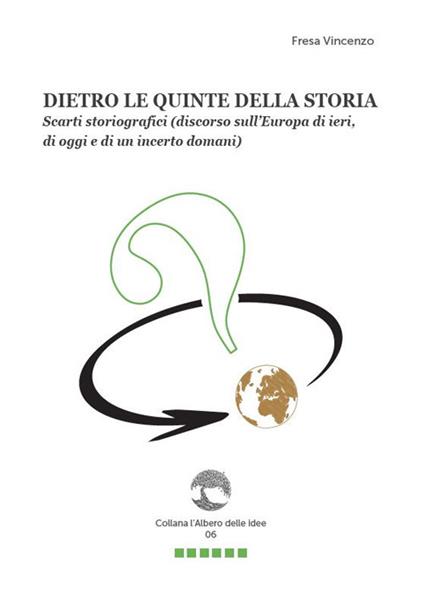 Dietro le quinte della storia. Scarti storiografici (discorso sull'Europa di ieri, di oggi e di un incerto domani) - Vincenzo Fresa - copertina