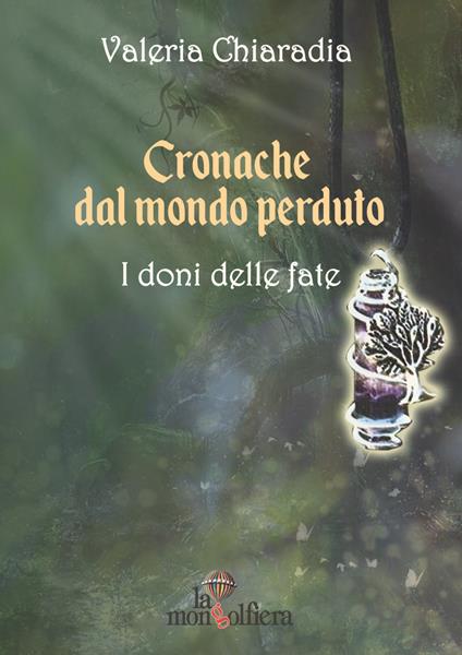 Cronache dal mondo perduto. Vol. 1: doni delle fate, I. - Valeria Chiaradia - copertina