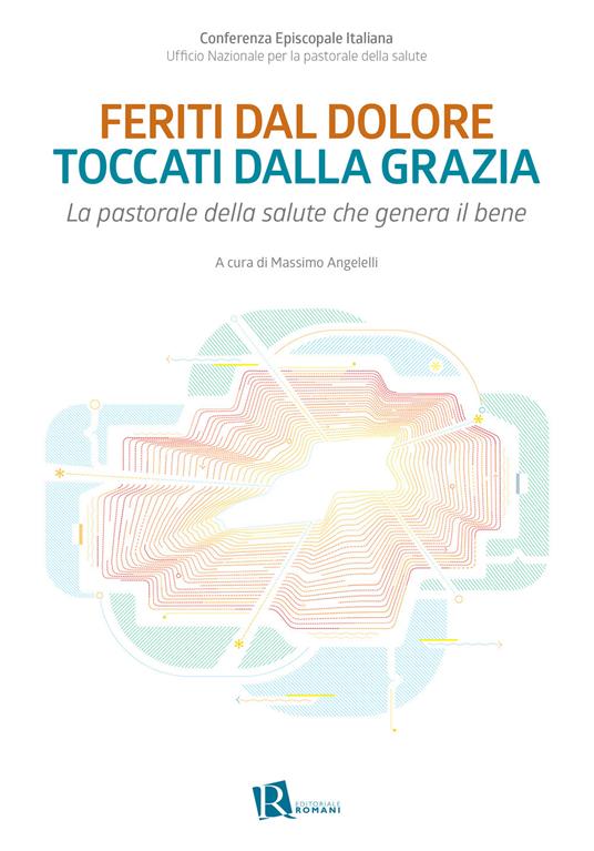 Feriti dal dolore toccati dalla grazia. La pastorale della salute che genera il bene - copertina