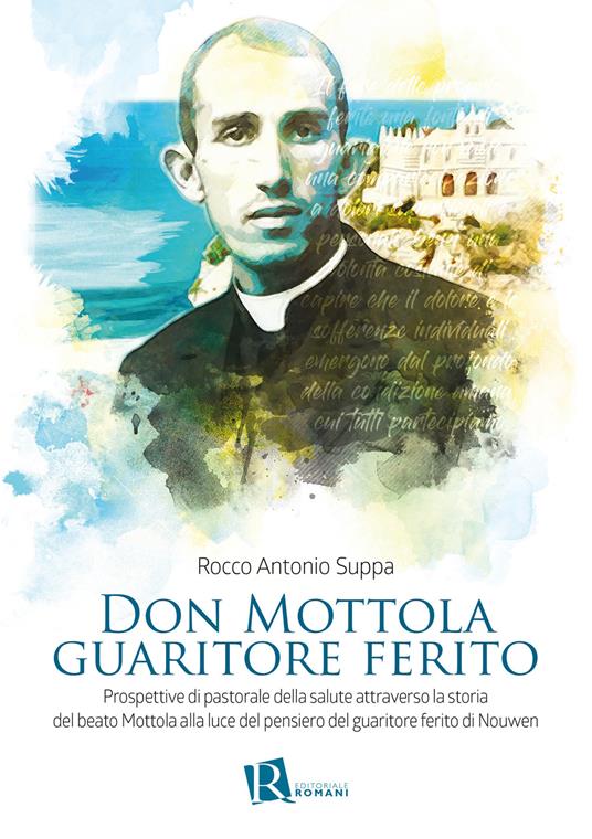 Don Mottola guaritore ferito. Prospettive di pastorale della salute attraverso la storia del beato Mottola alla luce del pensiero del guaritore ferito di Nouwen - Rocco Antonio Suppa - copertina