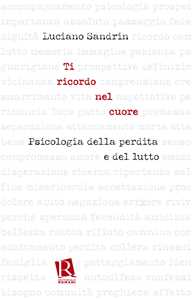 Image of Ti ricordo nel cuore. Psicologia della perdita e del lutto