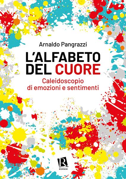 L'alfabeto del cuore. Caleidoscopio di emozioni e sentimenti - Arnaldo Pangrazzi - copertina