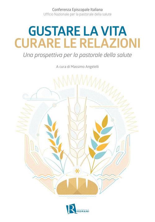 Gustare la vita curare le relazioni. Una prospettiva per la pastorale della salute - Massimo Angelelli,Ufficio nazionale per la pastorale della salute - ebook