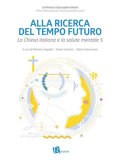 Alla ricerca del tempo futuro. La Chiesa italiana e la salute mentale 5 - Massimo Angelelli,Tonino Cantelmi,Alberto Siracusano - ebook