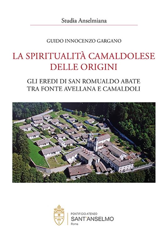 La spiritualità camaldolese delle origini. Gli eredi di San Romualdo abate tra fonte avellana e Camaldoli - Guido Innocenzo Gargano - copertina