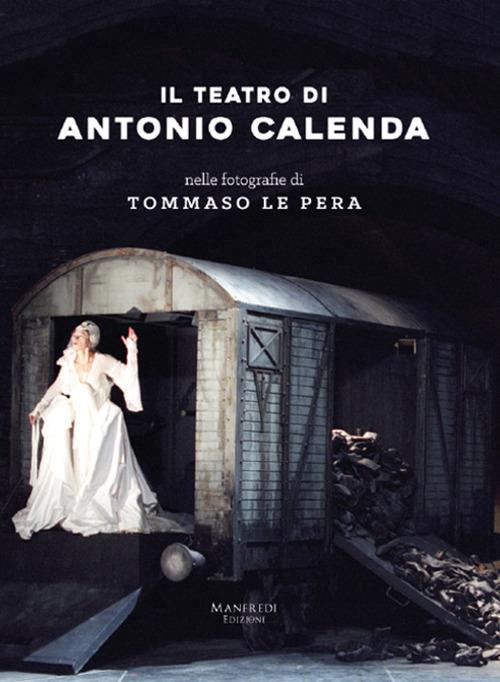 Il teatro di Antonio Calenda nelle fotografie di Tommaso Le Pera. Ediz. illustrata - Antonio Calenda,Tommaso Le Pera - copertina