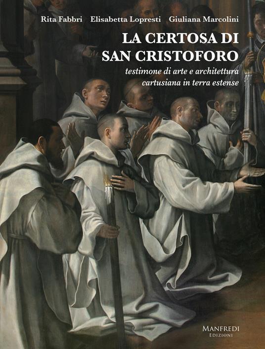 La Certosa di San Cristoforo. Testimone di arte e architettura cartusiana in terra estense - Rita Fabbri,Elisabetta Lopresti,Giuliana Marcolini - copertina