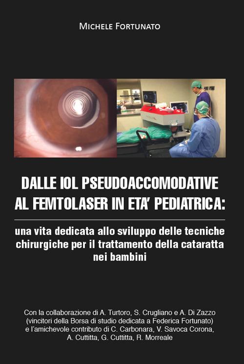 Dalle IOL pseudoaccomodative al femtolaser in età pediatrica: una vita dedicata allo sviluppo delle tecniche chirurgiche per il trattamento della cataratta nei bambini - Michele Fortunato - copertina