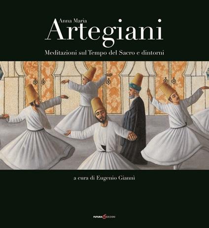 Anna Maria Artegiani. Meditazioni sul Tempo del Sacro e dintorni. Ediz. illustrata - copertina