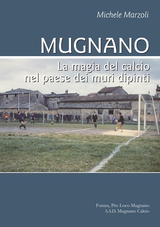 Mugnano. La magia del calcio nel paese dei muri dipinti - Michele Marzoli - copertina