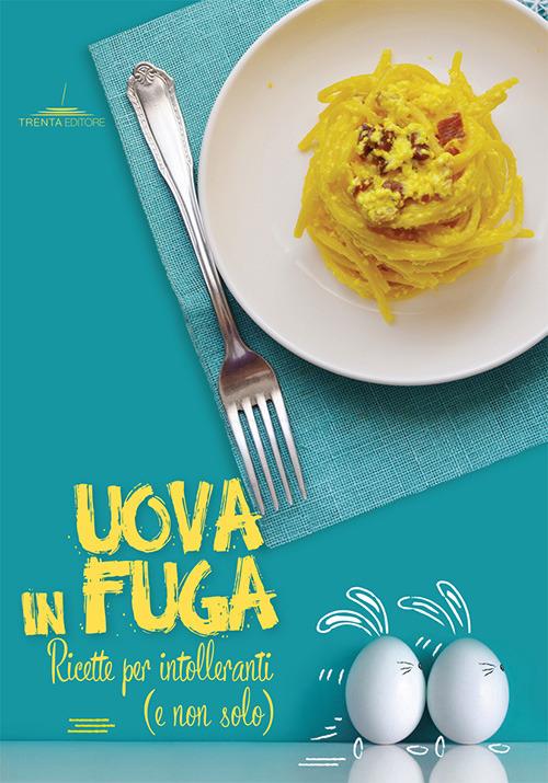 Uova in fuga. Ricette per intolleranti (e non solo) - Veronica Madonna - copertina