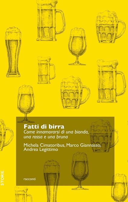 Fatti di birra. Come innamorarsi di una bionda, una rossa e una bruna - Michela Cimatoribus,Marco Giannasso,Andrea Legittimo - copertina