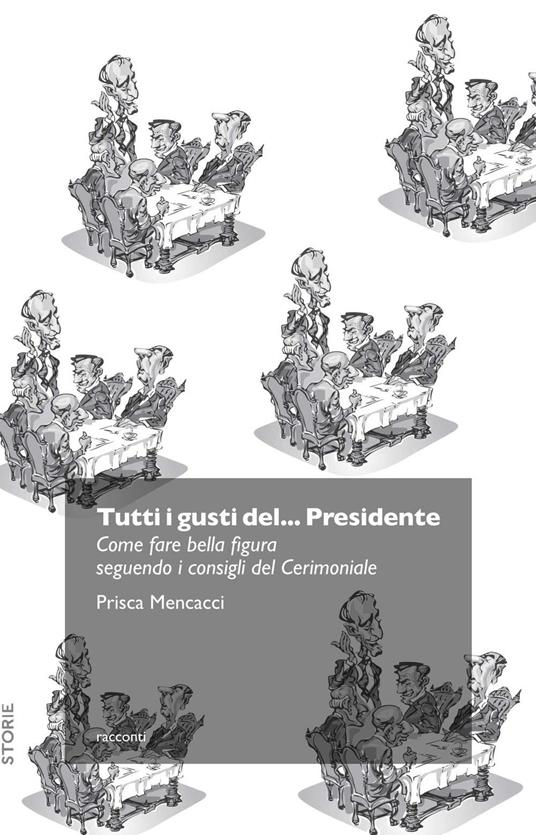 Tutti i gusti del... presidente. Come fare bella figura seguendo i consigli del cerimoniale - Prisca Mencacci - copertina