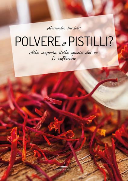 Polvere o pistilli? Alla scoperta della spezia dei re, lo zafferano - Alessandro Nicoletti - copertina