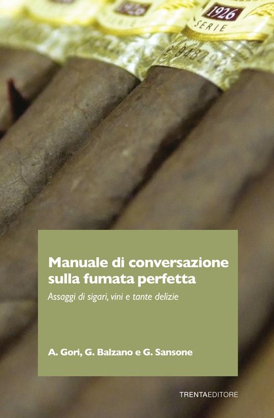 Manuale di conversazione sulla fumata perfetta. Assaggi di sigari, vini e tante delizie - Andrea Gori,Giuseppe Balzano,Gianluca Sansone - copertina