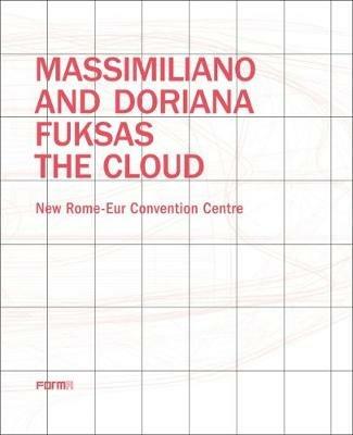 Massimiliano and Doriana Fuksas. The Cloud. New Rome-Eur Convention Centre - Massimiliano Fuksas,Doriana Fuksas - copertina