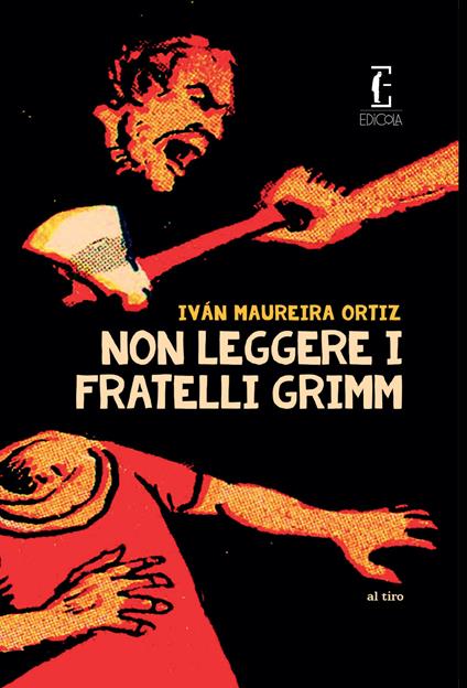 Non leggere i fratelli Grimm - Iván Maureira Ortiz - Libro - Edicola  Edizioni - Al tiro