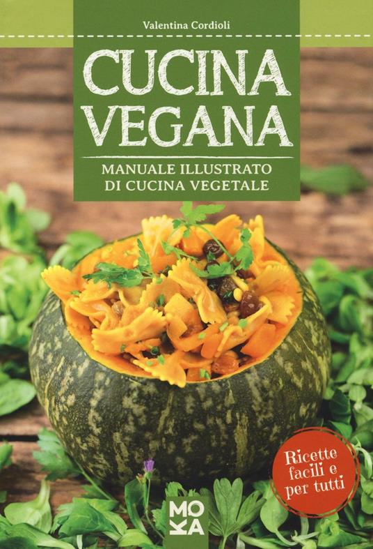 Cucina vegana. Manuale illustrato di cucina vegetale - Valentina