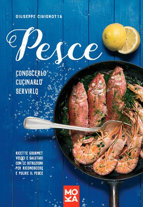 Pesce. Conoscerlo, cucinarlo, servirlo. Ricette gourmet veloci e salutari con le istruzioni per riconoscere e pulire il pesce - Giuseppe Cirignotta - 3