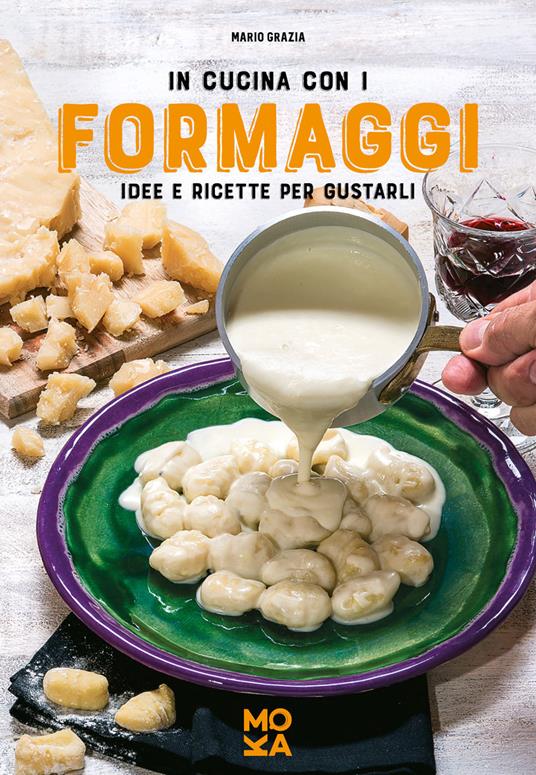 In cucina con i formaggi. Idee e ricette per gustarli - Mario Grazia - copertina