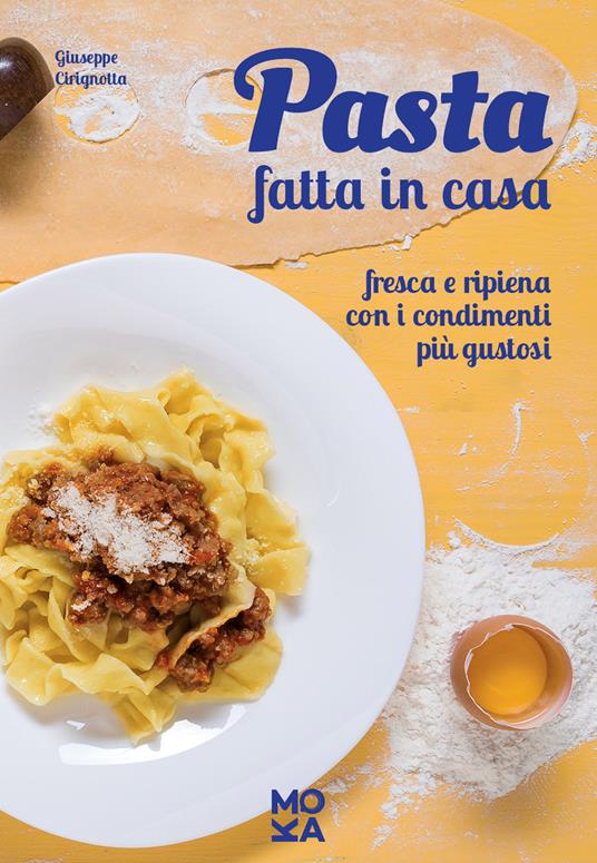 Pasta fatta in casa. Fresca e ripiena con i condimenti più gustosi - Giuseppe Cirignotta - copertina