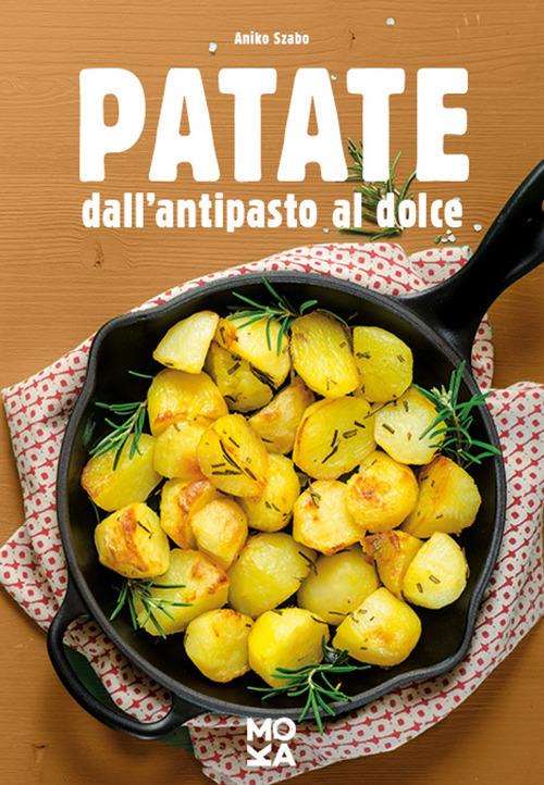 Patate. Dall'antipasto al dolce - Aniko Szabo - 2