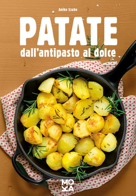 Patate. Dall'antipasto al dolce - Aniko Szabo - 3