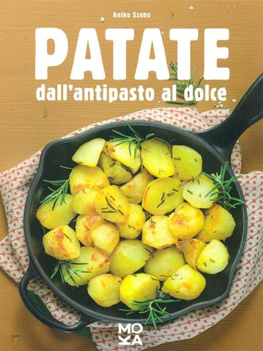 Patate. Dall'antipasto al dolce - Aniko Szabo - 4