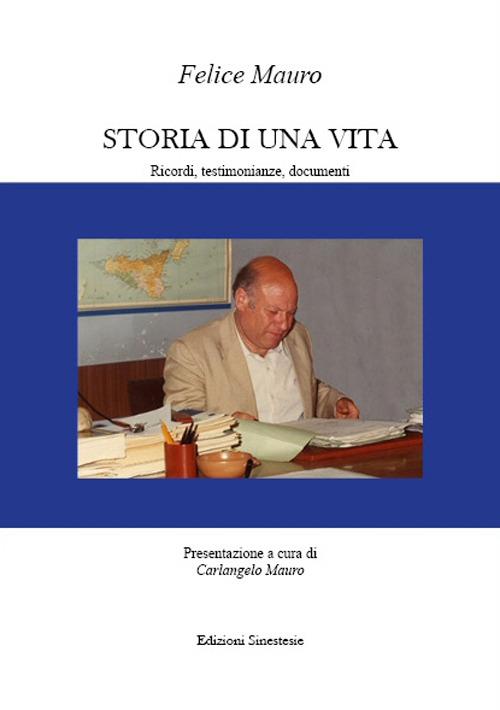 Storia di una vita. Ricordi, testimonianze, documenti - Mauro Felice - copertina