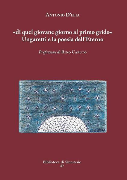 «Di quel giovane giorno al primo grido». Ungaretti e la poesia dell'Eterno - Antonio D'Elia - copertina