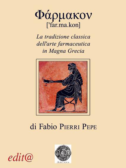 Farmakon. La tradizione classica dell'arte farmaceutica in Magna Grecia. Ediz. per la scuola - Fabio Pierri Pepe - copertina
