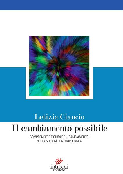 Il cambiamento possibile. Comprendere e guidare il cambiamento nella società contemporanea - Letizia Ciancio - copertina