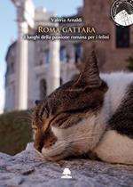Roma gattara. I luoghi della passione romana per i felini
