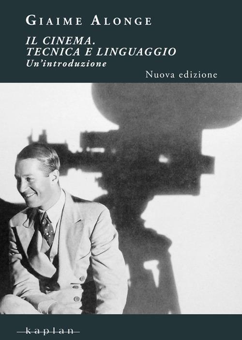 Il cinema. Tecnica e linguaggio. Un'introduzione - Giaime Alonge - copertina