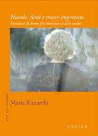 Nuvole, cloni e tracce impreviste. Simulacri di donne fra letteratura e altri media - Maria Rizzarelli - copertina