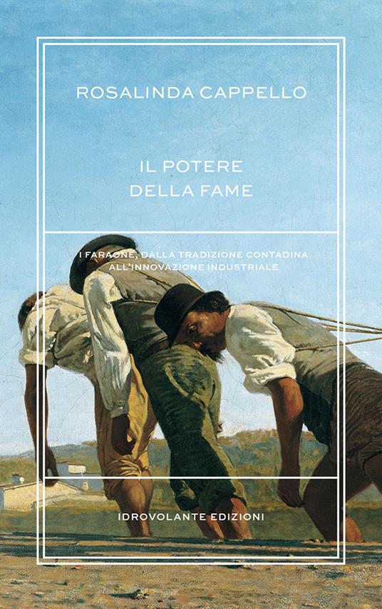 Il potere della fame. I Faraone, dalla tradizione contadina all'innovazione industriale - Rosalinda Cappello - copertina