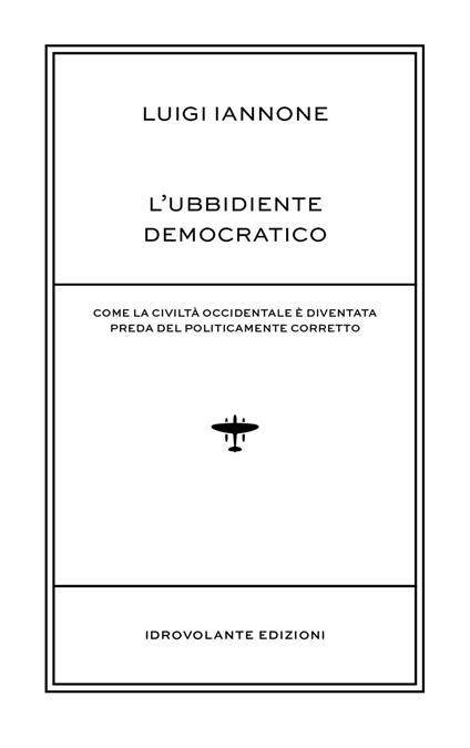 L' ubbidiente democratico. Come la civiltà occidentale è diventata preda del policamente corretto - Luigi Iannone - copertina