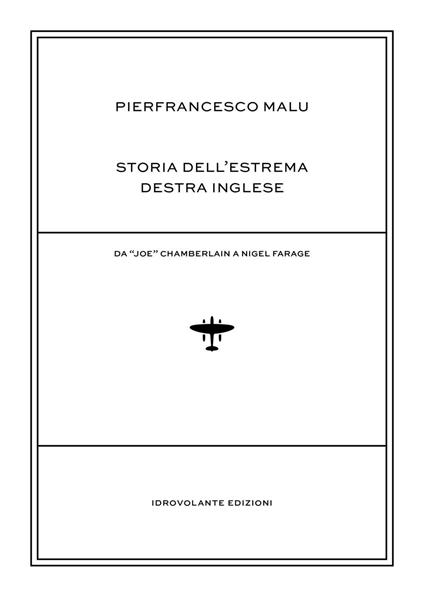 Storia dell'estrema destra inglese. Da «Joe» Chamberlain a Nigel Farage - Pierfrancesco Malu - copertina