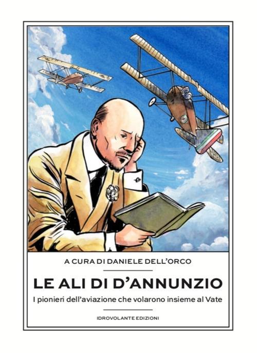 Le ali di D'Annunzio. I pionieri dell'aviazione che volarono insieme al Vate - copertina